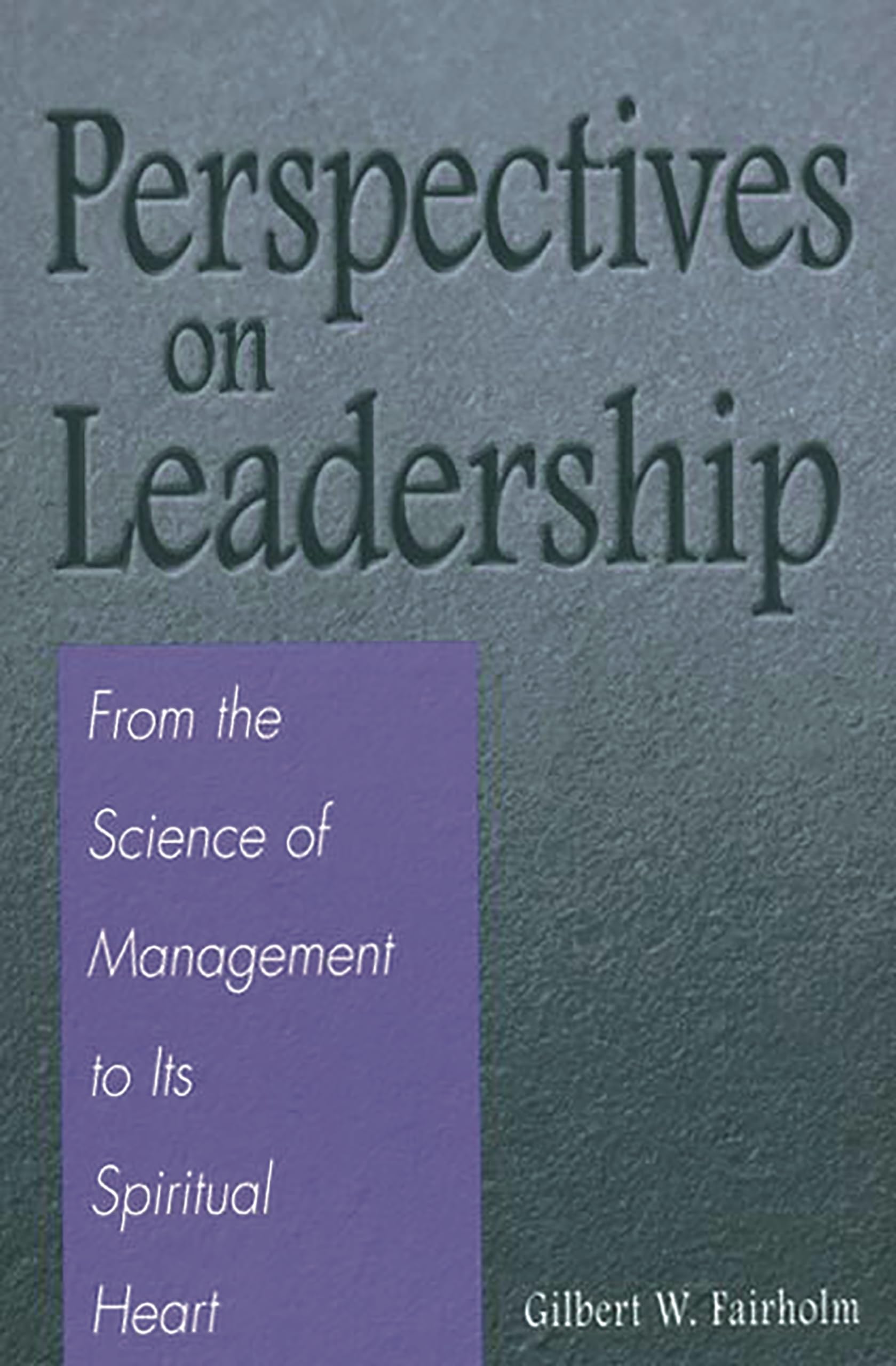 perspectives on leadership from the science of management to its spiritual heart 1st edition fairholm,