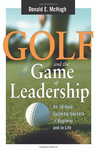 golf and the game of leadership an 18 hole guide for success in business and in life 1st edition mchugh,