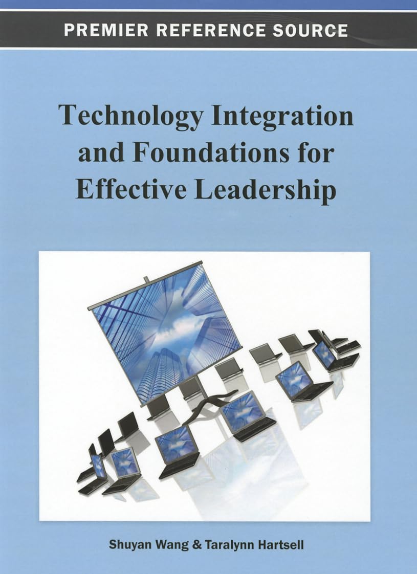 technology integration and foundations for effective leadership 1st edition shuyan wang 1466626569,