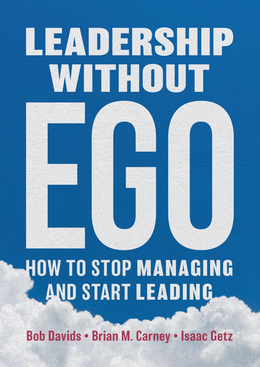 leadership without ego how to stop managing and start leading 1st edition davids, bob, carney, brian m.,