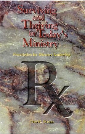 surviving and thriving in todays ministry prescription for effective leadership 1st edition dr. don r mathis