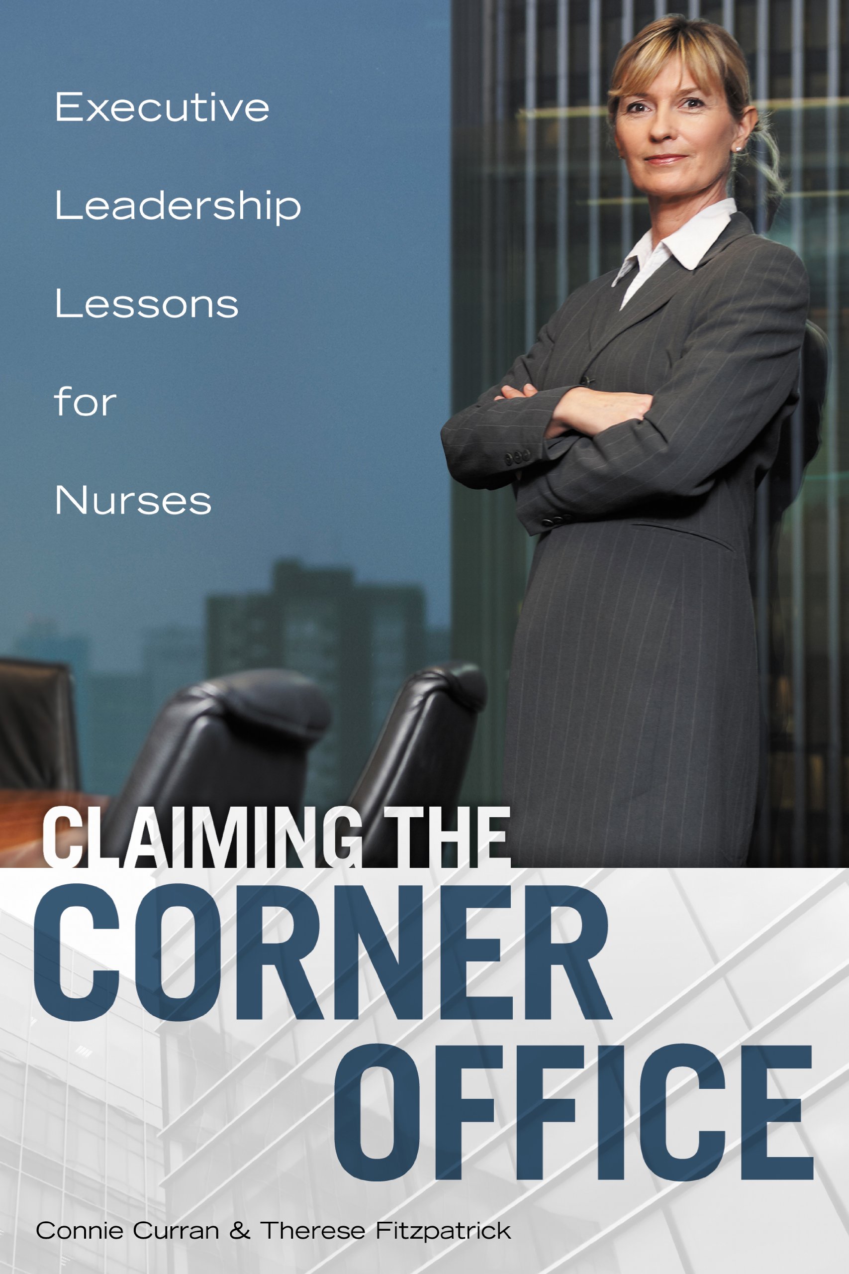 claiming the corner office executive leadership lessons for nurses 1st edition connie curran, therese