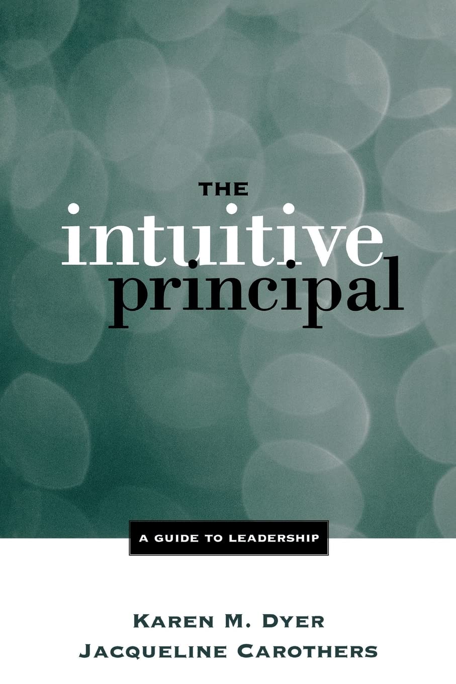 the intuitive principal a guide to leadership 1st edition dyer, karen m., carothers, jacqueline 0761975322,