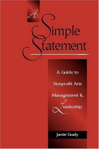 a simple statement a guide to nonprofit arts management and leadership  grady, james m 032500823x,