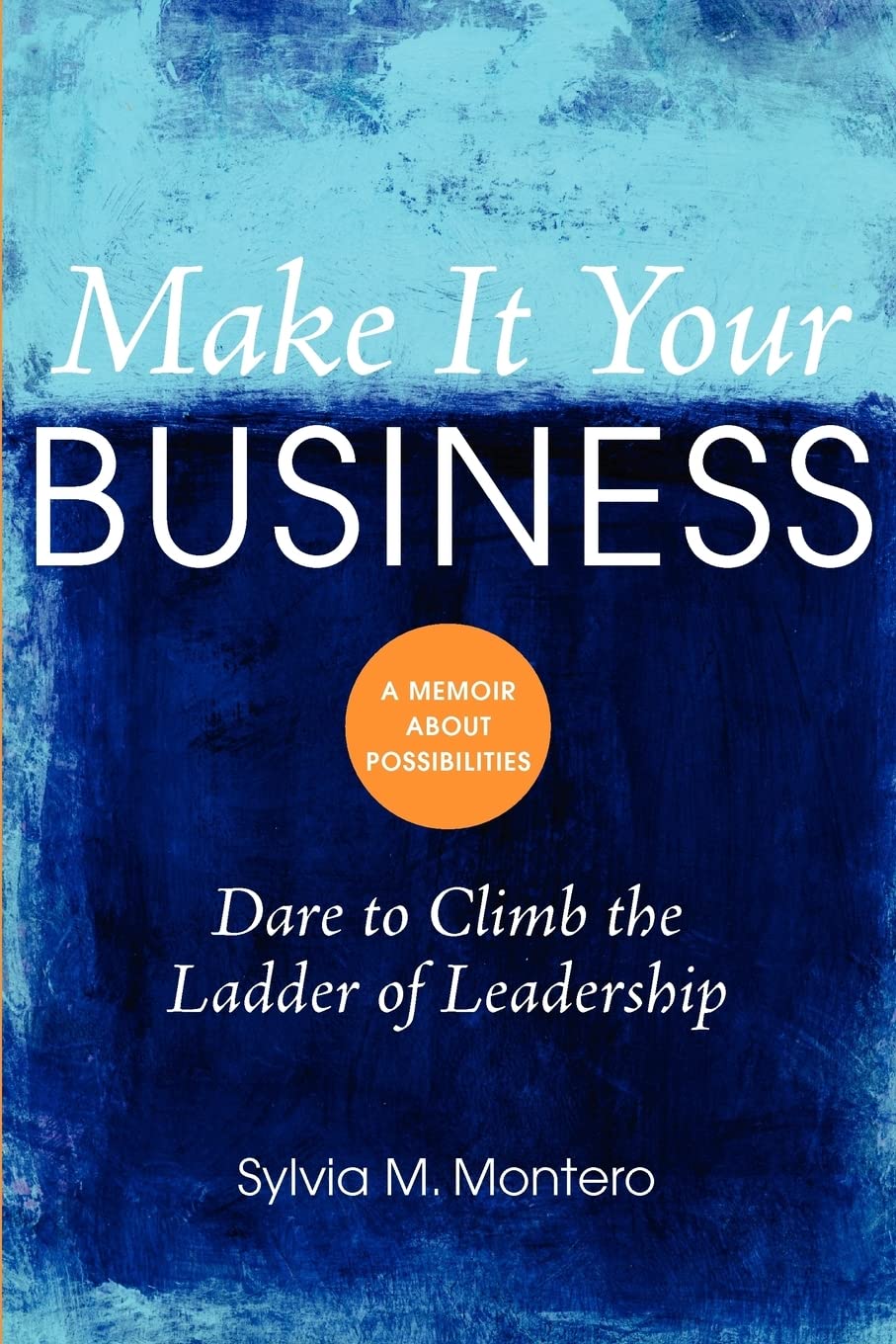 make it your business dare to climb the ladder of leadership 1st edition montero, sylvia m. 0983454302,