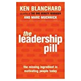 the leadership pill the missing ingredient in motivating people today  kenneth h blanchard marc muchnick