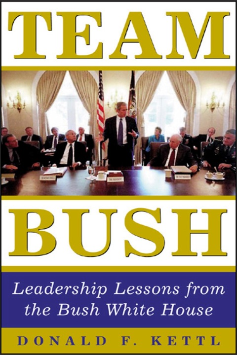 team bush leadership lessons from the bush white house 1st edition kettl, donald f., donald 0071416331,
