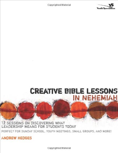 creative bible lessons in nehemiah 12 sessions on discovering what leadership means for students today