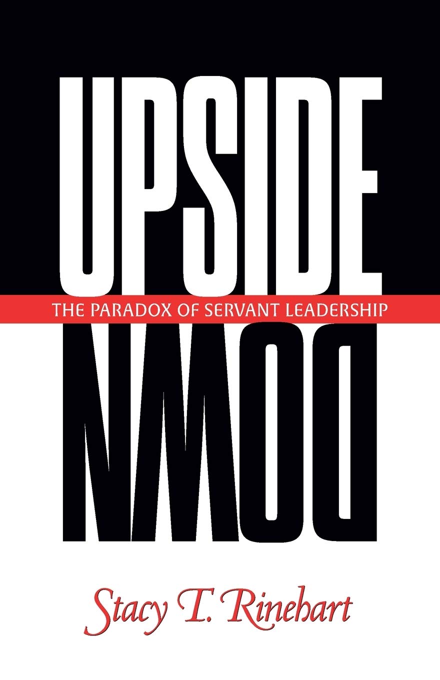 upside down the paradox of servant leadership  rinehart, stacy t 1576830799, 9781576830796