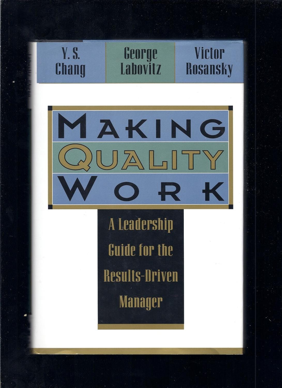 making quality work a leadership guide for the results driven manager 1st edition labovitz, george, chang, yu
