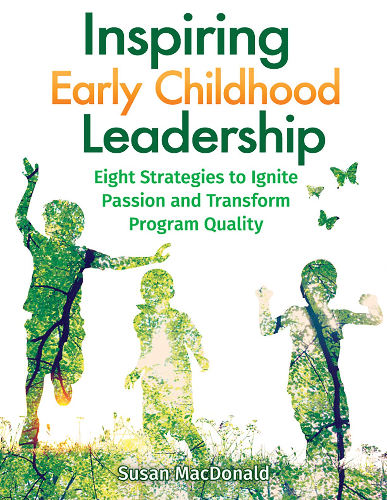 inspiring early childhood leadership eight strategies to ignite passion and transform program quality  susan