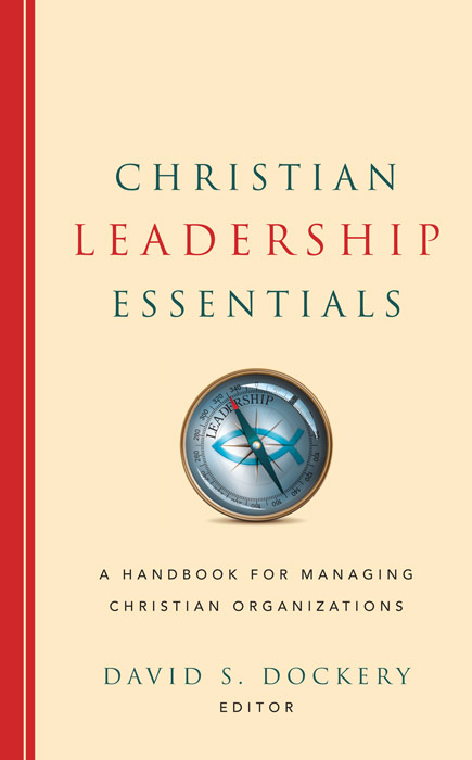 christian leadership essentials a handbook for managing christian organization 2nd edition dockery, david s.
