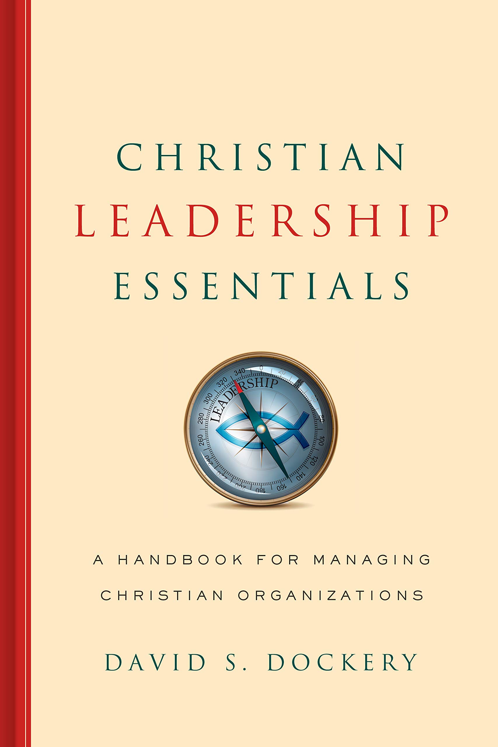 christian leadership essentials a handbook for managing christian organization 1st edition dockery, david s.