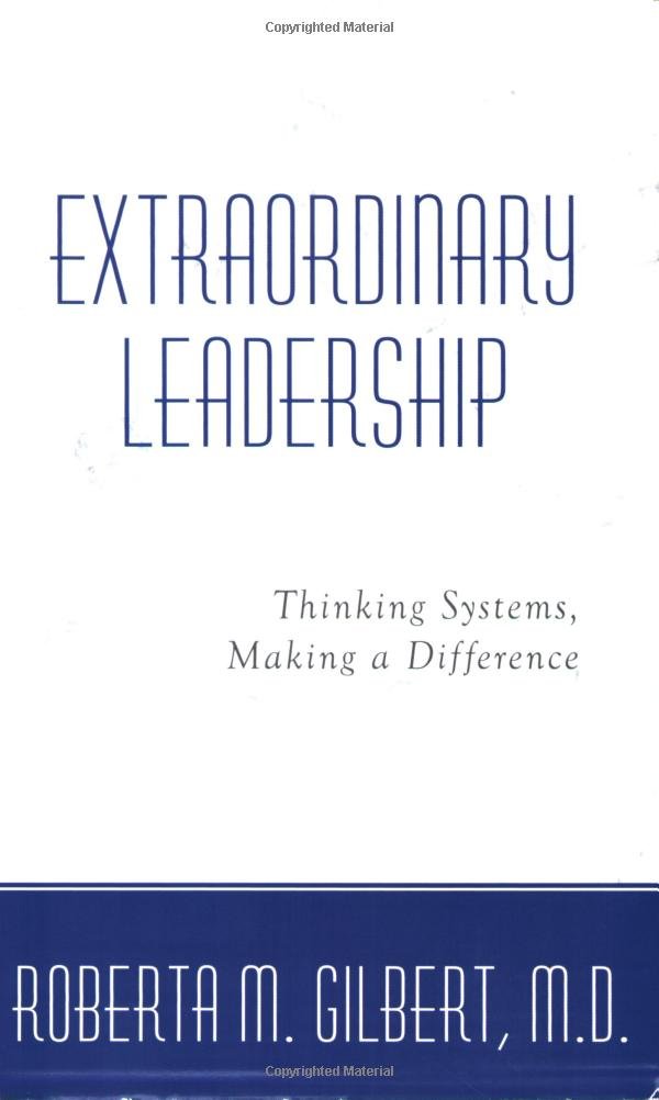 extraordinary leadership thinking systems making a difference 1st edition roberta m. gilbert 0976345528,