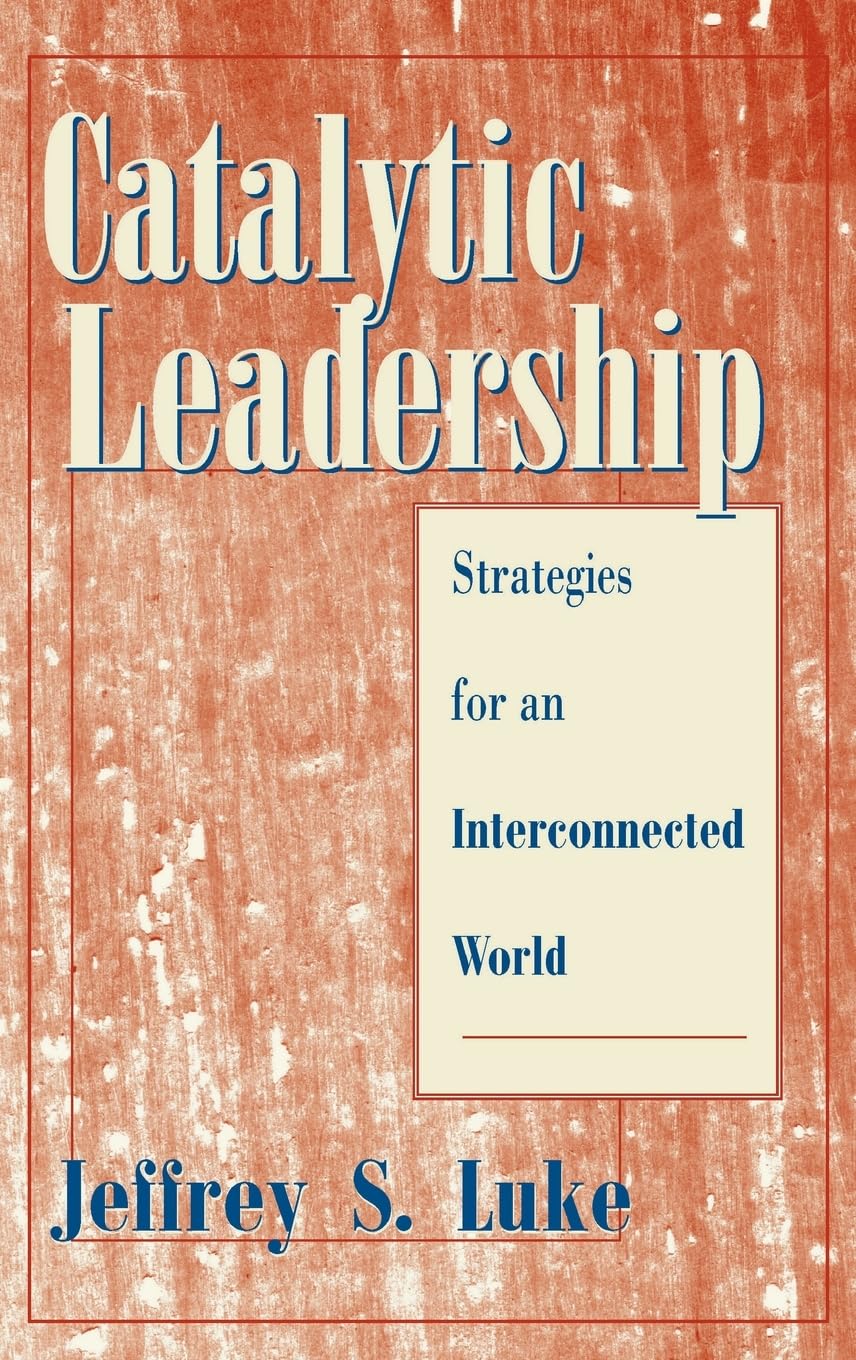 catalytic leadership strategies for an interconnected world 1st edition luke, jeffrey s. 0787909173,