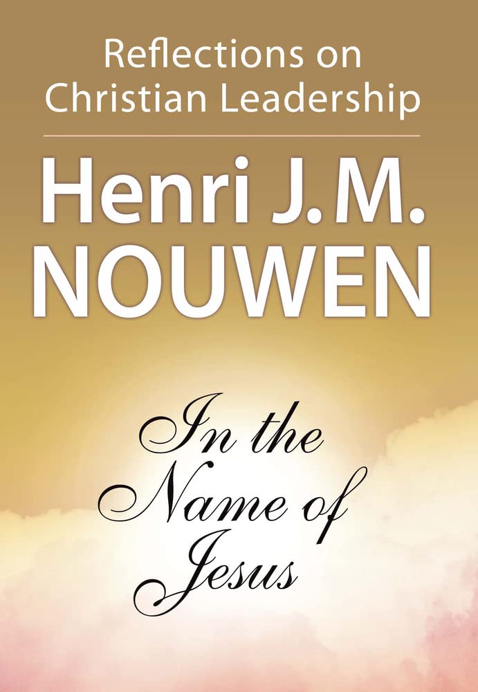 in the name of jesus reflections on christian leadership 32117 edition nouwen, henri j. m. 0824512596,