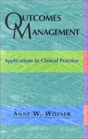 outcomes management applications to clinical practice  wojner phd(c)  msn  rn  ccrn, anne w. 1556644116,