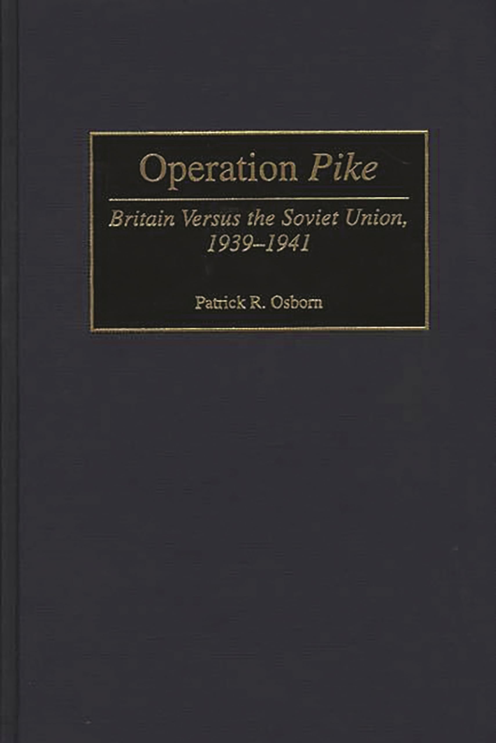operation pike britain versus the soviet union 1939 1941  patrick r. osborn 0313313687, 9780313313684