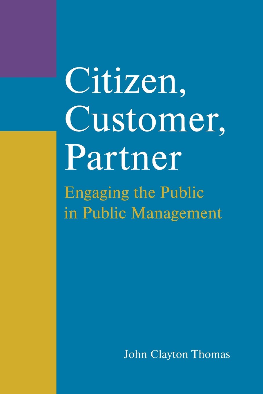 citizen customer partner engaging the public in public management 1st edition thomas, john clayton