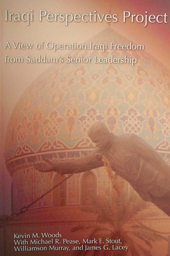 iraqi perspectives project a view of operation iraqi freedom from saddams senior leadership  kevin m. woods,