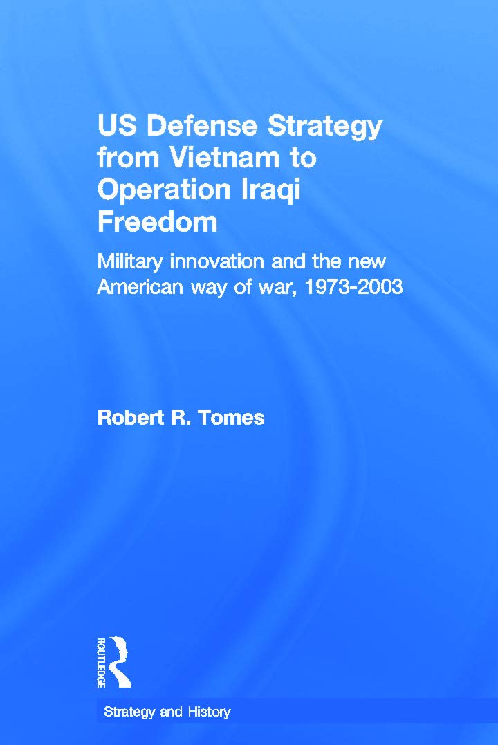 us defence strategy from vietnam to operation iraqi freedom military innovation and the new american way of