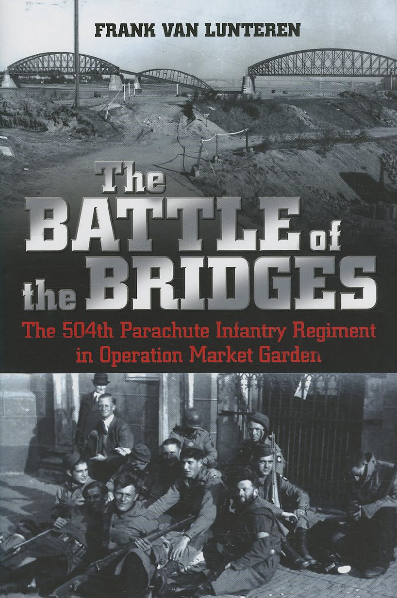the battle of the bridges the 50 parachute infantry regiment in operation market garden  van lunteren, frank