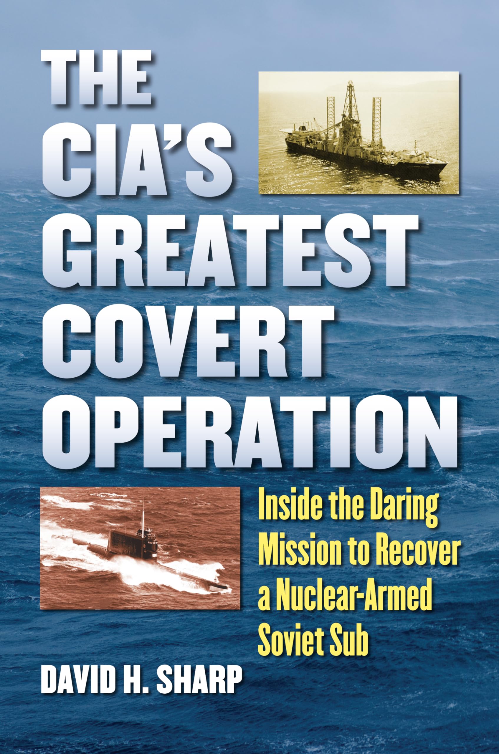 the cias greatest covert operation inside the daring mission to recover a nuclear armed soviet sub 1st