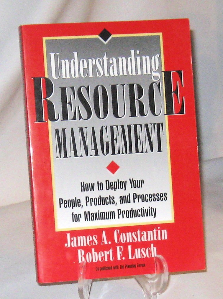 understanding resource management how to deploy your people products and processes for maximum productivity 