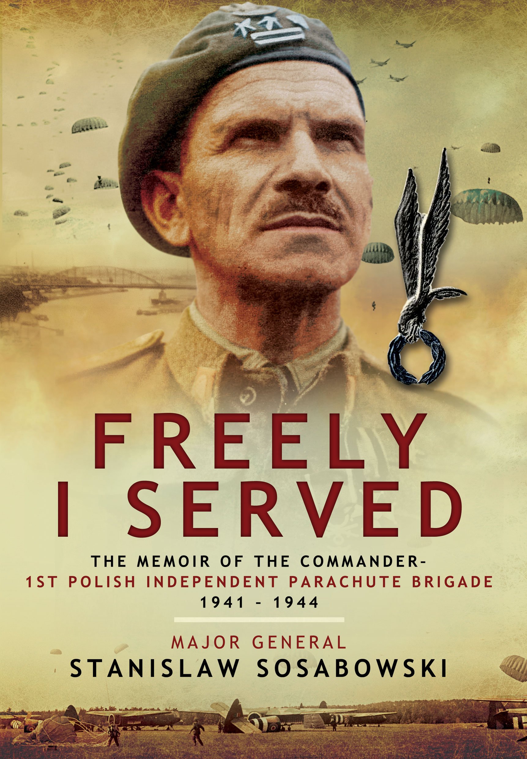 freely i served the memoir of the commander 1st polish independent parachute brigade 1941 1944  sosabowski,