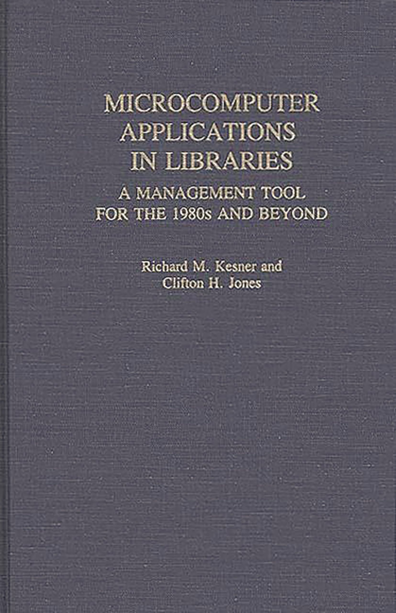 microcomputer applications in libraries a management tool for the 1980s and beyond  jones, clifton h.,