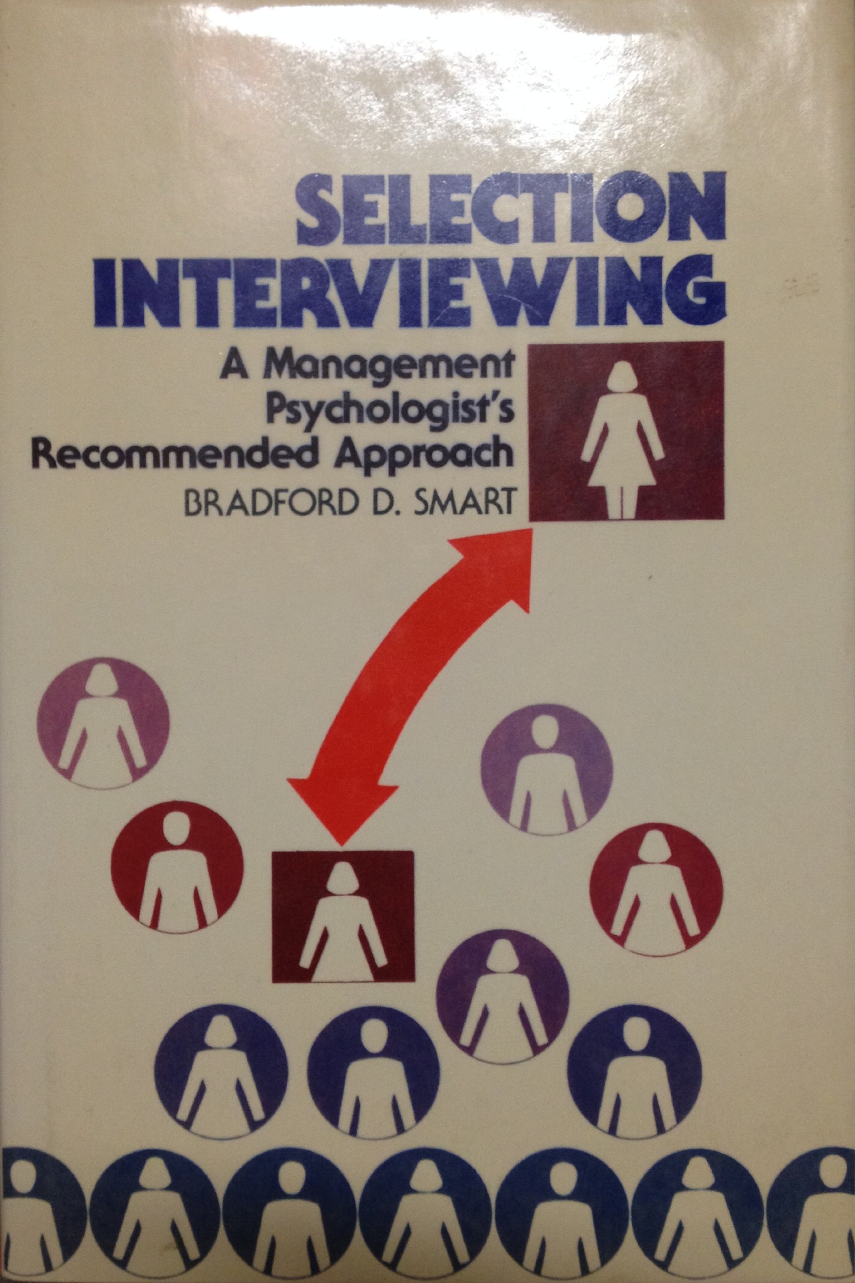 selection interviewing a management psychologists recommended approach 4th printing edition bradford d. smart