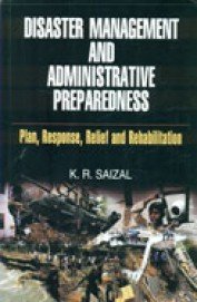 disaster management and administrative preparedness plan response relief and rehabilitation 1st edition