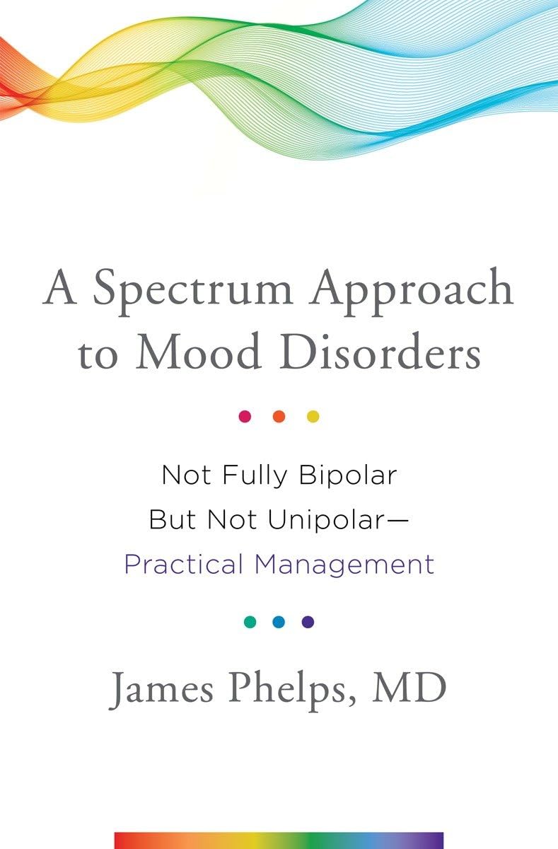a spectrum approach to mood disorders not fully bipolar but not unipolar practical management 1st edition