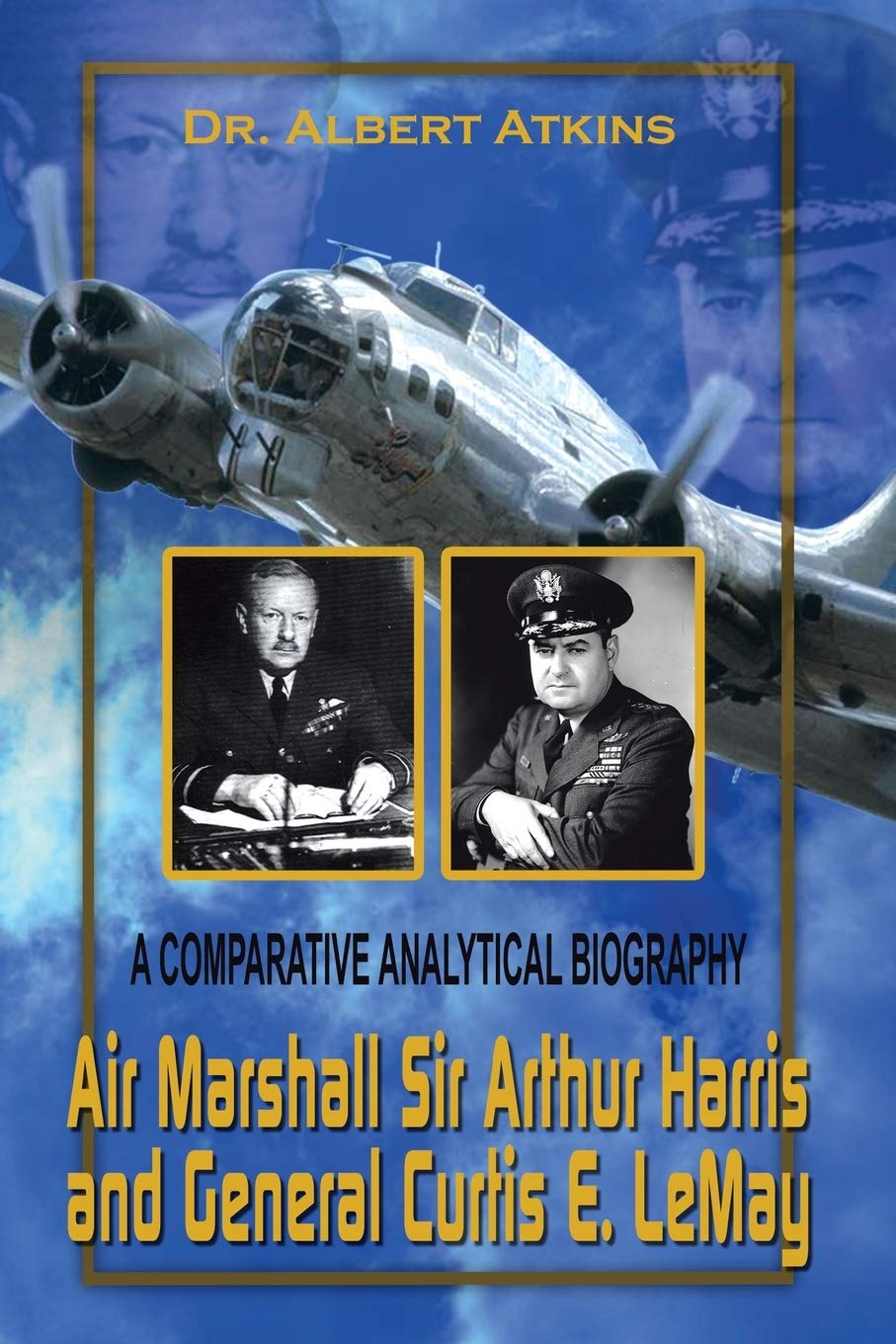 air marshall sir arthur harris and general curtis e lemay a comparative analytical biography  atkins, dr.