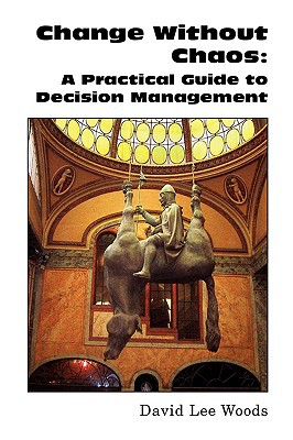 change without chaos a practical guide to decision management  woods, david lee 1425785964, 9781425785963