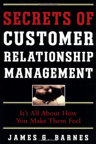 secrets of customer relationship management its all about how you make them feel 1st edition barnes, james g.