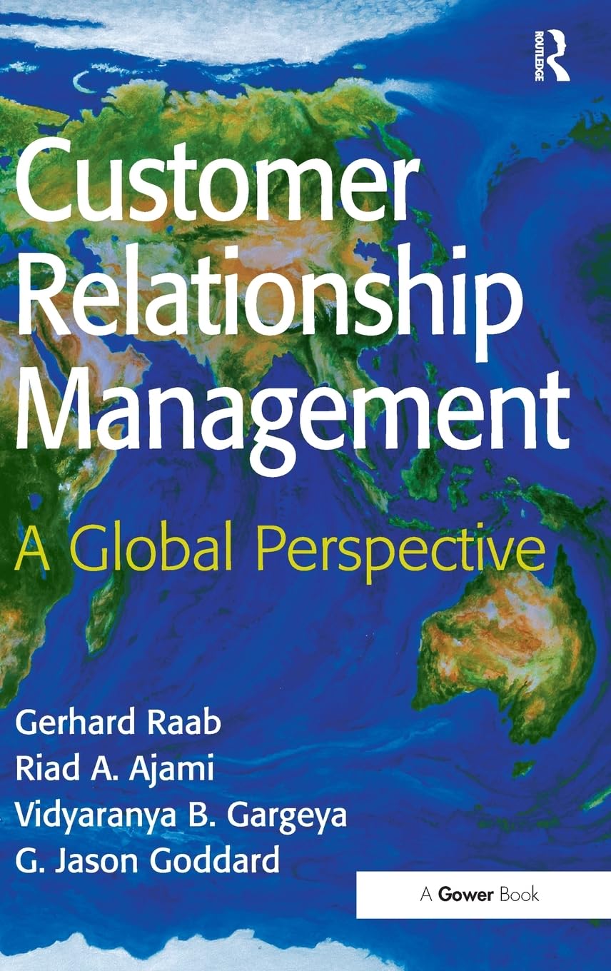 customer relationship management a global perspective  raab, gerhard, ajami, riad a., goddard, g. jason