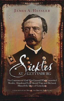 sickles at gettysburg the controversial civil war general who committed murder abandoned little round top and