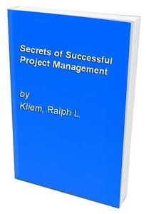 the secrets of successful project management 1st edition kliem, ralph l. 0471836702, 9780471836704