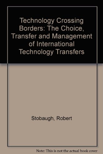 technology crossing borders the choice transfer and management of international technology  robert stobaugh,