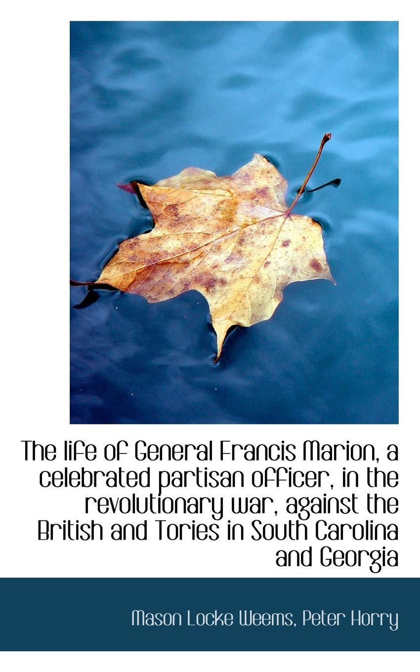 the life of general francis marion a celebrated partisan officer in the revolutionary war against  weems,