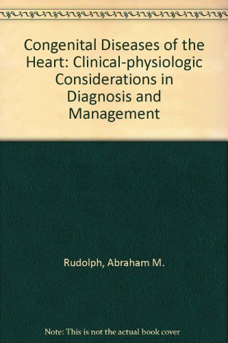 congenital diseases of the heart clinical physiologic considerations in diagnosis and management  rudolph,