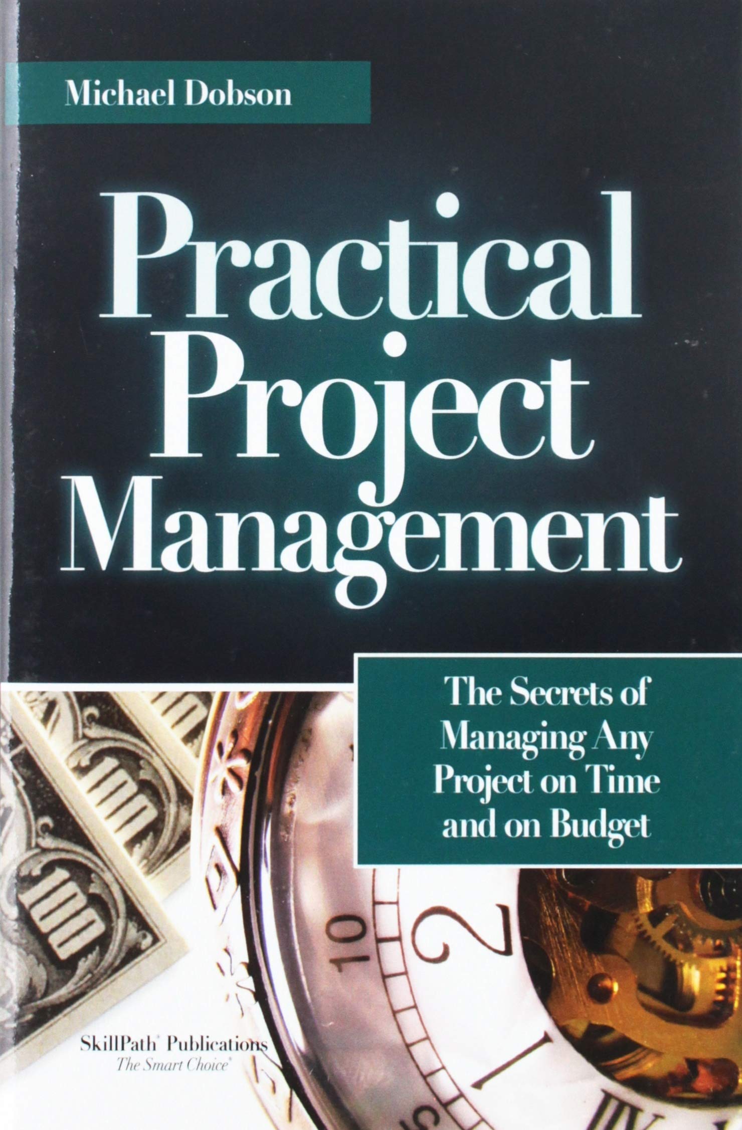 practical project management the secrets of managing any project on time and on budget  michael dobson