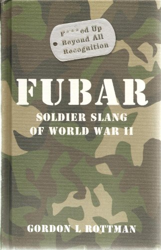 fubar f ed up beyond all recognition soldier slang of world war ii 1st edition rottman, gordon l. 1435120639,