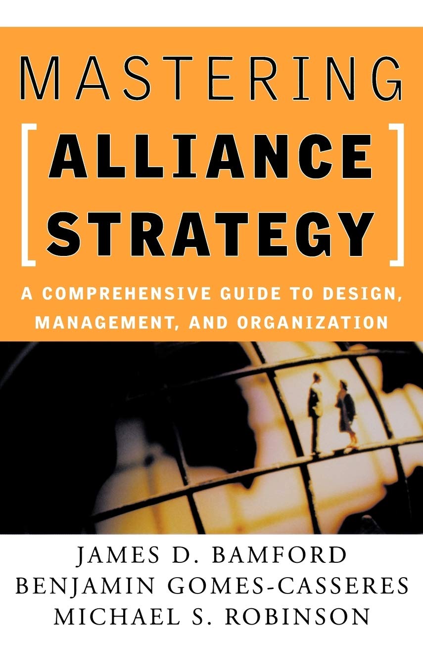 mastering alliance strategy a comprehensive guide to design management and organization 1st edition james d.