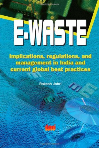 e waste implications regulations and management in india and current global best practices  rakesh johri