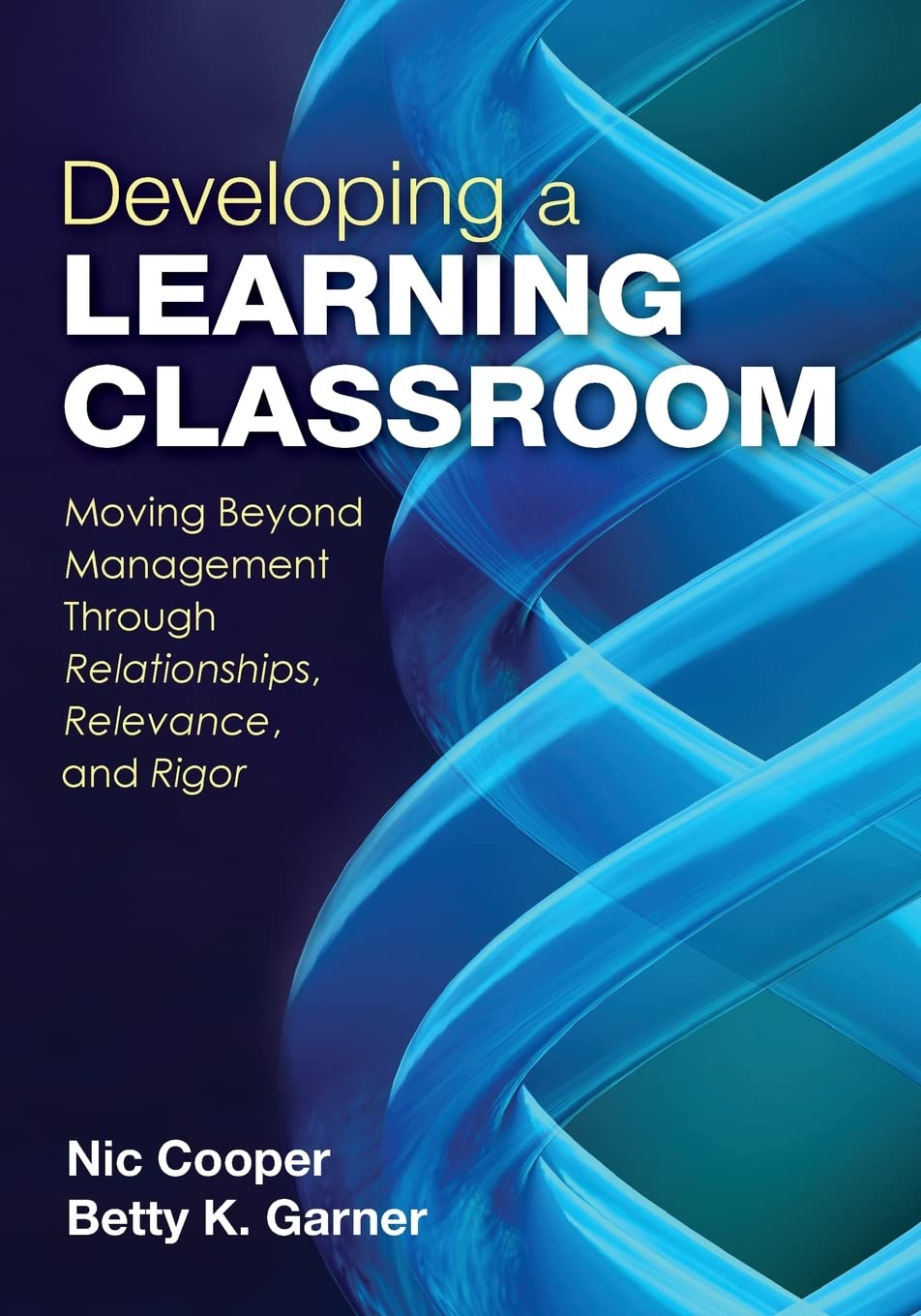 developing a learning classroom moving beyond management through relationships relevance and rigor 1st