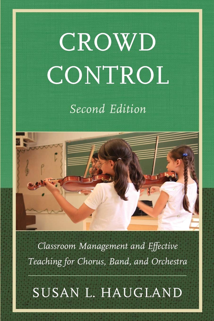 crowd control classroom management and effective teaching for chorus band and orchestra 2nd edition haugland,