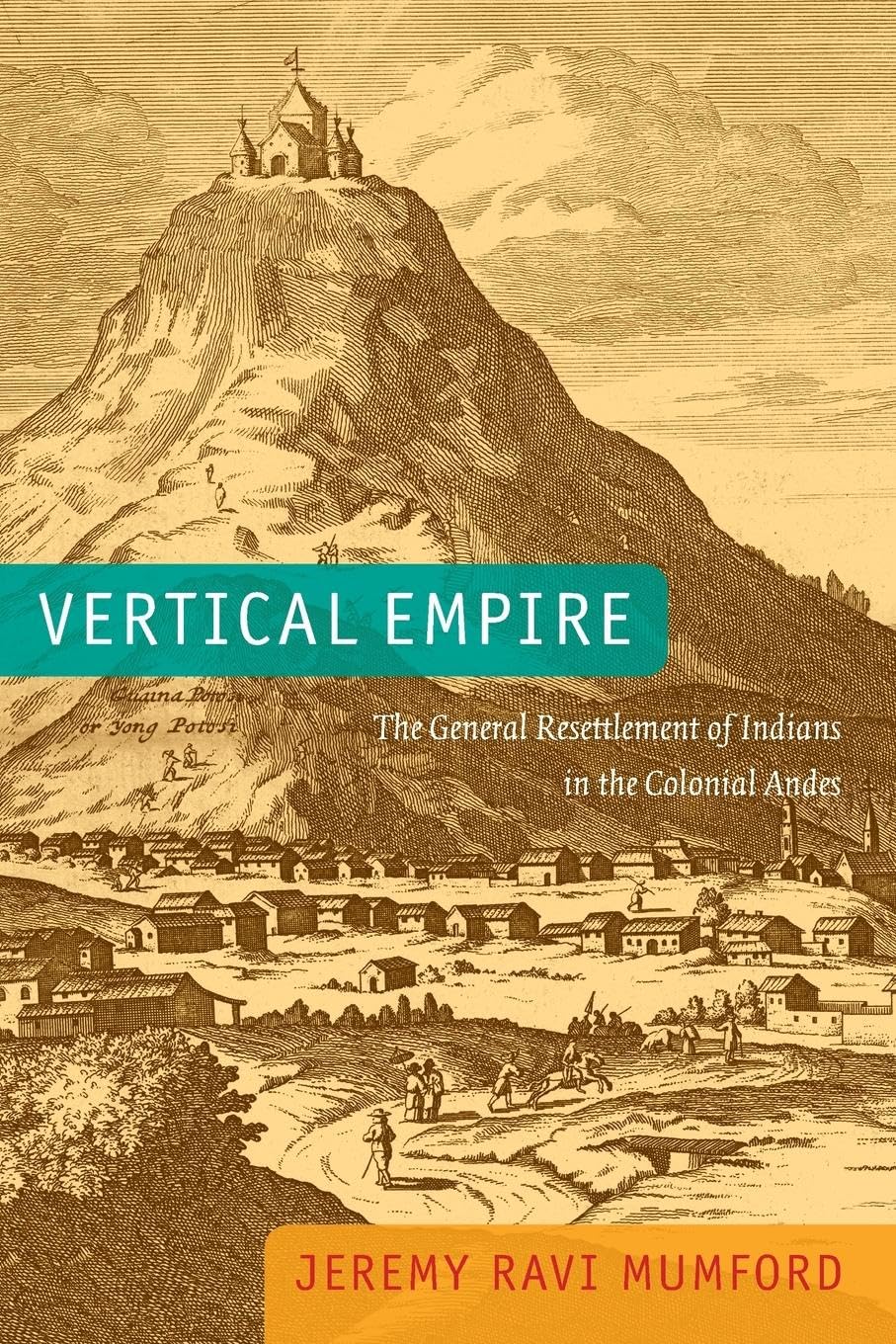 vertical empire the general resettlement of indians in the colonial andes  mumford, jeremy ravi 0822353105,