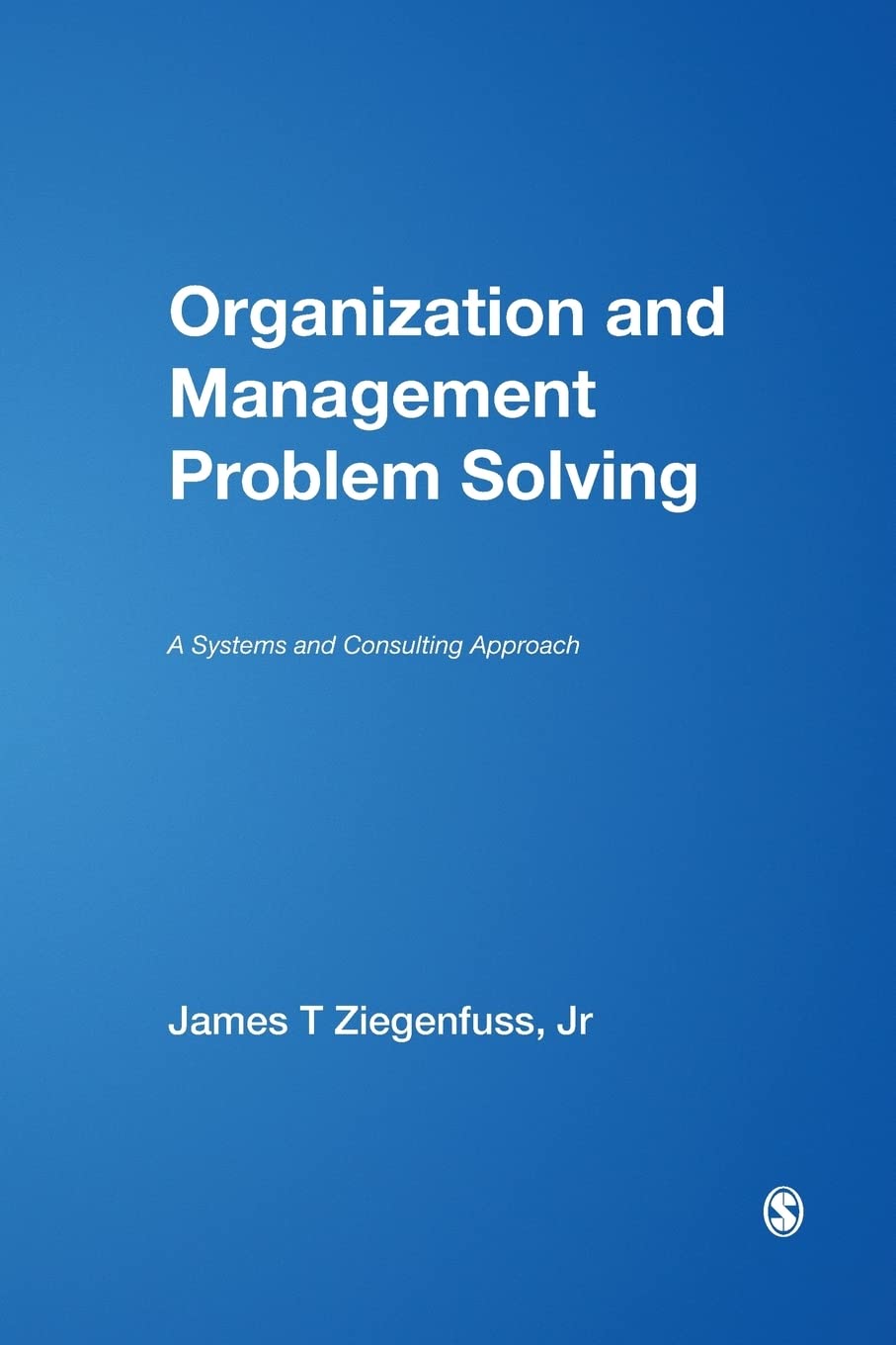 organization and management problem solving a systems and consulting approach 1st edition james t. ziegenfuss